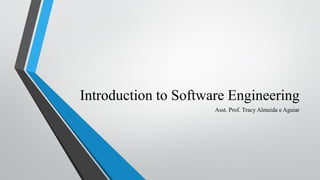 Introduction to Software Engineering
Asst. Prof. Tracy Almeida e Aguiar
 