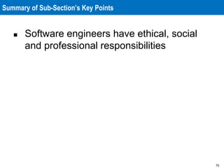 70
Summary of Sub-Section’s Key Points
 Software engineers have ethical, social
and professional responsibilities
 