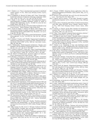 VYATKIN: SOFTWARE ENGINEERING IN INDUSTRIAL AUTOMATION: STATE-OF-THE-ART REVIEW 1247
[25] T. Hadlich et al., “Time as non-functional requirement in distributed
control systems,” in Proc. IEEE Conf. Emerging Technol. Factory
Autom., 2012.
[26] O. Ljungkrantz, K. Åkesson, M. Fabian, and C. Yuan, “Formal speci-
ﬁcation and veriﬁcation of industrial control logic components,” IEEE
Trans. Autom. Sci. Eng., vol. 7, no. 3, pp. 538–548, Jul. 2010.
[27] S. Runde, A. Fay, and W. O. Wutzke, “Knowledge-based Require-
ment-Engineering of building automation systems by means of
Semantic Web technologies,” in Proc. 7th IEEE Int. Conf. Ind. Inf.,
Cardiff, Wales, 2009, pp. 267–272.
[28] M. Hirsch, Systematic Design of Distributed Industrial Manufacturing
Control Systems. Berlin, Germany: Logos Verlag, 2010.
[29] C. Secchi, M. Bonfe, C. Fantuzzi, R. Borsari, and D. Borghi, “Ob-
ject-oriented modeling of complex mechatronic components for the
manufacturing industry,” IEEE/ASME Trans. Mechatron., vol. 12, no.
6, pp. 696–702, Dec. 2007.
[30] K. C. Thramboulidis, “Using UML in control and automation: A model
driven approach,” in Proc. 2nd IEEE Int. Conf. Ind. Inf., 2004, pp.
587–593.
[31] V. Dubinin, V. Vyatkin, and T. Pfeiffer, “Engineering of validatable au-
tomation systems based on an extension of UML combined with func-
tion blocks of IEC 61499,” in Proc. IEEE Int. Conf. Robot. Autom.,
2005, pp. 3996–4001.
[32] K. Thramboulidis, “Model-integrated mechatronics: Toward a new
paradigm in the development of manufacturing systems,” IEEE Trans.
Ind. Inf., vol. 1, no. 1, pp. 54–61, Feb. 2005.
[33] V. Vyatkin, H. Hanisch, C. Pang, and C. Yang, “Closed-loop modeling
in future automation system engineering and validation,” IEEE Trans.
Syst., Man Cybern. C, Applic. Rev., vol. 39, no. 1, pp. 17–28, 2009.
[34] IEC SB3/TC 65 Working Draft: Automation Objects for Industrial-
Process Measurement and Control Systems, , 2002.
[35] R. Brennan, L. Ferrarini, J. L. M. Lastra, and V. Vyatkin, “Automation
objects: Enabling embedded intelligence in real-time mechatronic sys-
tems,” Int. J. Manuf. Res., vol. 1, pp. 379–381, 2006.
[36] T. Ritala and S. Kuikka, “UML automation proﬁle: Enhancing the ef-
ﬁciency of software development in the automation industry,” in Proc.
5th IEEE Int. Conf. Ind. Inf., 2007, pp. 885–890.
[37] U. Katzke and B. Vogel-Heuser, “Combining UML with IEC 61131-3
languages to preserve the usability of graphical notations in the soft-
ware development of complex automation systems,” Anal., Design,
Evaluation of Human-Mach. Syst., pp. 90–94, 2007.
[38] P. Mohagheghi and V. Dehlen, “Where is the proof?-A review of ex-
periences from applying MDE in industry,” Model Driven Architec-
ture-Foundations and Applications, pp. 432–443, 2008.
[39] B. Vogel-Heuser, M. Obermeier, S. Braun, K. Sommer, F. Jobst, and K.
Schweizer, “Evaluation of a UML-based versus an IEC 61131-3-Based
software engineering approach for teaching PLC programming,” IEEE
Trans. Education, vol. PP, no. 99, 2012.
[40] D. Witsch and B. Vogel-Heuser, “Close integration between UML and
IEC 61131-3: New possibilities through object-oriented extensions,” in
Proc. IEEE Conf. Emerging Technol. Factory Autom., 2009, pp. 1–6.
[41] M. Witsch and B. Vogel-Heuser, “Towards a formal speciﬁcation
framework for manufacturing execution systems,” IEEE Trans. Ind.
Inf., vol. 8, no. 2, pp. 311–320, May 2012.
[42] K. Thramboulidis and G. Frey, “An MDD process for IEC 61131-based
industrial automation systems,” in Proc. IEEE 16th Conf. Emerging
Technol. Factory Autom., Toulouse, France, 2011, pp. 1–8.
[43] IEC International Standard IEC 62424: Representation of Process
Control Engineering—Requests in P&I Diagrams and Data Exchange
Between P&ID Tools and PCE-CAE Tools. Geneva, Switzerland:
Int. Electrotech. Commission, 2008.
[44] L. Hundt, R. Drath, A. Lüder, and J. Peschke, “Seamless automation
engineering with automationML,” in 14th International Conference
on Concurrent Enterprising (ICE 2008), Lisboa, Portugal, 2008, pp.
685–692.
[45] “XML Formats for IEC 61131-3,” PLCopen Technical Commitee
6, 2009 [Online]. Available: http://www.plcopen.org/pages/tc6_xml/
downloads/tc6_xml_v201_technical_doc.pdf
[46] E. Estévez, M. Marcos, and D. Orive, “Automatic generation of PLC
automation projects from component-based models,” Int. J. Adv.
Manuf. Technol., vol. 35, pp. 527–540, 2007.
[47] E. Estevez and M. Marcos, “Model based validation of industrial con-
trol systems,” IEEE Trans. Ind. Inf., vol. 8, no. 2, pp. 302–310, May
2011.
[48] S. Vinoski, “CORBA: Integrating diverse applications within dis-
tributed heterogeneous environments,” IEEE Commun. Mag., vol. 35,
pp. 46–55, 1997.
[49] R. Sessions, COM and DCOM: Microsoft’s Vision for Distributed Ob-
jects. New York, NY, USA: Wiley, 1997.
[50] I. Crnkovic and M. Larsson, “A case study: Demands on compo-
nent-based development,” in Proc. Int. Conf. Software Eng., 2000, pp.
23–31.
[51] I.Calvo,F.Perez,I.Etxeberria,andG.Moran,“Controlcommunications
with DDS using IEC61499 service interface function blocks,”
in Proc. IEEE Conf. Emerging Technol. Factory Autom., 2010,
pp. 1–4.
[52] J. Camerini, A. Chauvet, and M. Brill, “Interface for distributed au-
tomation: IDA,” in Proc. 8th IEEE Int. Conf. Emerging Technol. Fac-
tory Autom., 2001, vol. 2, pp. 515–518.
[53] K. Trkaj, “Users introduce component based automation solutions,”
Computing Control Eng. J., vol. 15, pp. 32–37, 2004.
[54] C. R. Maga, N. Jazdi, and P. Göhner, “Reusable models in industrial
automation: Experiences in deﬁning appropriate levels of granularity,”
in Proc. 18th World Congress IFAC, 2011, pp. 9145–9150.
[55] L. Szer-Ming, R. Harrison, and A. A. West, “A component-based dis-
tributed control system for assembly automation,” in Proc. 2nd IEEE
Int. Conf. Ind. Inf., 2004, pp. 33–38.
[56] T. Strasser et al., “Structuring of large scale distributed control
programs with IEC 61499 subapplications and a hierarchical plant
structure model,” in Proc. IEEE Int. Conf. Emerging Technol. Factory
Autom., Sep. 15–18, 2008, pp. 934–941.
[57] H.-M. Hanisch, “Closed-loop modeling and related problems of em-
bedded control systems in engineering,” in Proc. ASM Abstract State
Machines: Advances in Theory and Practice, Lutherstadt Wittenberg,
2004, pp. 24–28.
[58] G. Cutts and S. Rattigan, “Using Petri Nets to develop programs for
PLC systems,” in Application and Theory of Petri Nets, K. Jensen,
Ed. Berlin, Germany: Springer, 1992, vol. 616, pp. 368–372.
[59] G. Frey, “Automatic implementation of Petri net based control algo-
rithms on PLC,” in Proc. Amer. Control Conf., Chicago, 2000, pp.
2819–2823.
[60] J. Thieme and H. M. Hanisch, “Model-based generation of modular
PLC code using IEC61131 function blocks,” in Proc. IEEE Int. Symp.
Ind. Electron., 2002, vol. 1, pp. 199–204.
[61] L. E. Pinzon, H. M. Hanisch, M. A. Jafari, and T. Boucher, “A compar-
ative study of synthesis methods for discrete event controllers,” Formal
Methods in System Design, vol. 15, pp. 123–167, 1999.
[62] T. Winkler, H. C. Lapp, and H. M. Hanisch, “A new model structure
based synthesis approach for distributed discrete process control,”
in Proc. 9th IEEE Int. Conf. Ind. Inf., Lisbon, Portugal, 2011, pp.
527–532.
[63] M. Wooldridge, An Introduction to Multi-Agent Systems. New York,
NY, USA: Wiley, 2002.
[64] P. Leitão, “Agent-based distributed manufacturing control: A state-of-
the-art survey,” Eng. Applic. Artif. Intell., vol. 22, pp. 979–991, 2009.
[65] M. Metzger and G. Polaków, “A survey on applications of agent tech-
nology in industrial process control,” IEEE Trans. Ind. Inf., vol. 7, no.
3, pp. 570–581, Aug. 2011.
[66] M. Pechoucek and V. Marík, “Industrial deployment of multi-agent
technologies: Review and selected case studies,” Autonomous Agents
and Multi-Agent Syst., vol. 17, pp. 397–431, 2008.
[67] S. Theiss, V. Vasyutynskyy, and K. Kabitzsch, “Software agents in in-
dustry: A customized framework in theory and praxis,” IEEE Trans.
Ind. Inf., vol. 5, no. 1, pp. 147–156, Feb. 2009.
[68] V. V. Herrera, A. Bepperling, A. Lobov, H. Smit, A. W. Colombo,
and J. Lastra, “Integration of multi-agent systems and service-oriented
architecture for industrial automation,” in Proc. 6th IEEE Int. Conf.
Ind. Inf., 2008, pp. 768–773.
[69] J. L. M. Lastra and M. Delamer, “Semantic web services in factory
automation: Fundamental insights and research roadmap,” IEEE Trans.
Ind. Inf., vol. 2, no. 1, pp. 1–11, Feb. 2006.
[70] T. Erl, Service-Oriented Architecture: Concepts, Technology, and De-
sign. Upper Saddle River, NJ, USA: Prentice-Hall PTR, 2005.
[71] F. Jammes and H. Smit, “Service-oriented paradigms in industrial au-
tomation,” IEEE Trans. Ind. Inf., vol. 1, no. 1, pp. 62–70, Feb. 2005.
[72] A. Cannata, M. Gerosa, and M. Taisch, “SOCRADES: A framework
for developing intelligent systems in manufacturing,” in Proc. IEEE
Int. Conf. Ind. Eng. Eng. Manag., 2008, pp. 1904–1908.
 