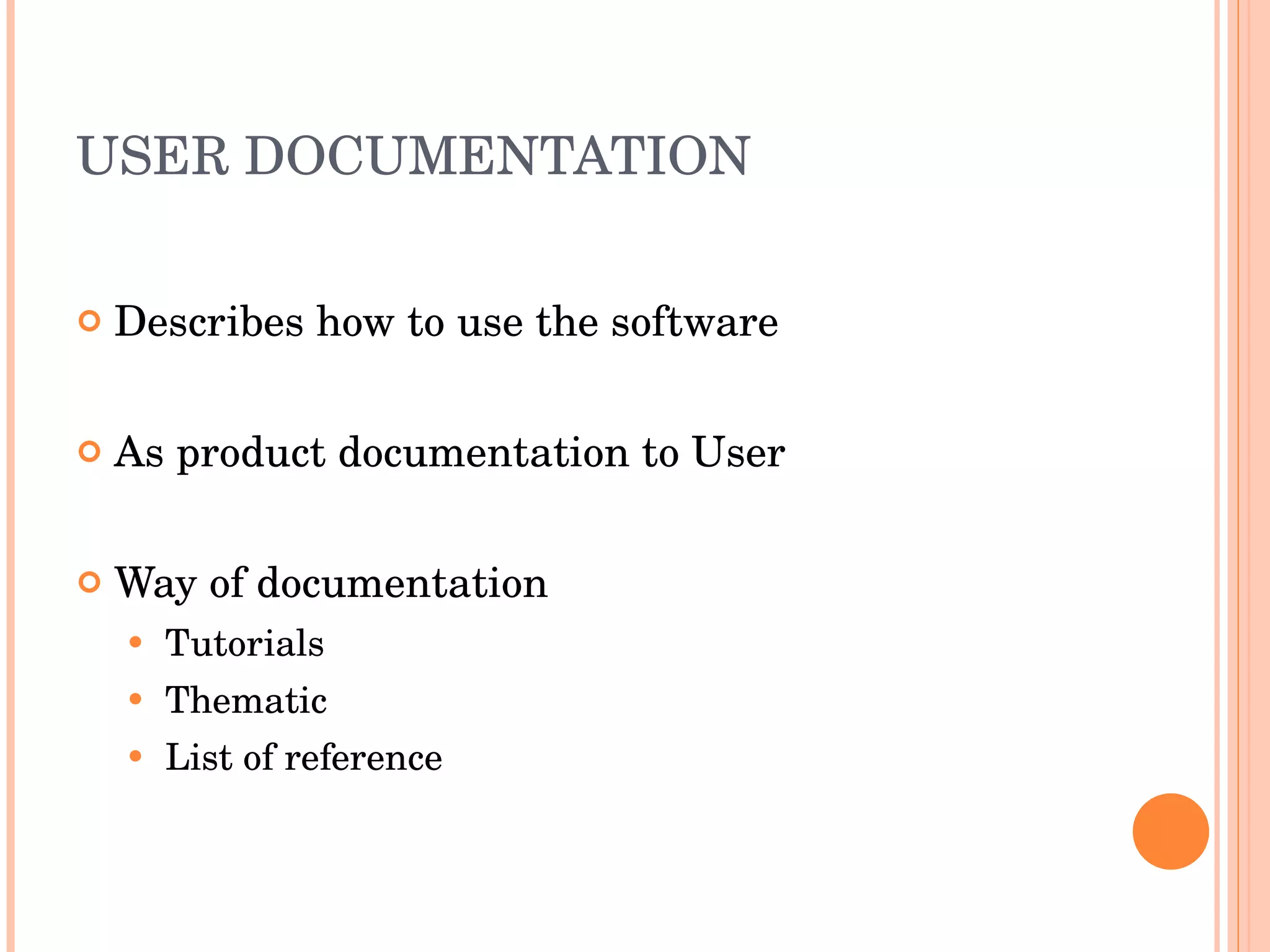 USER DOCUMENTATION Describes how to use the software As product documentation to User Way of documentation Tutorials Thematic List of reference 