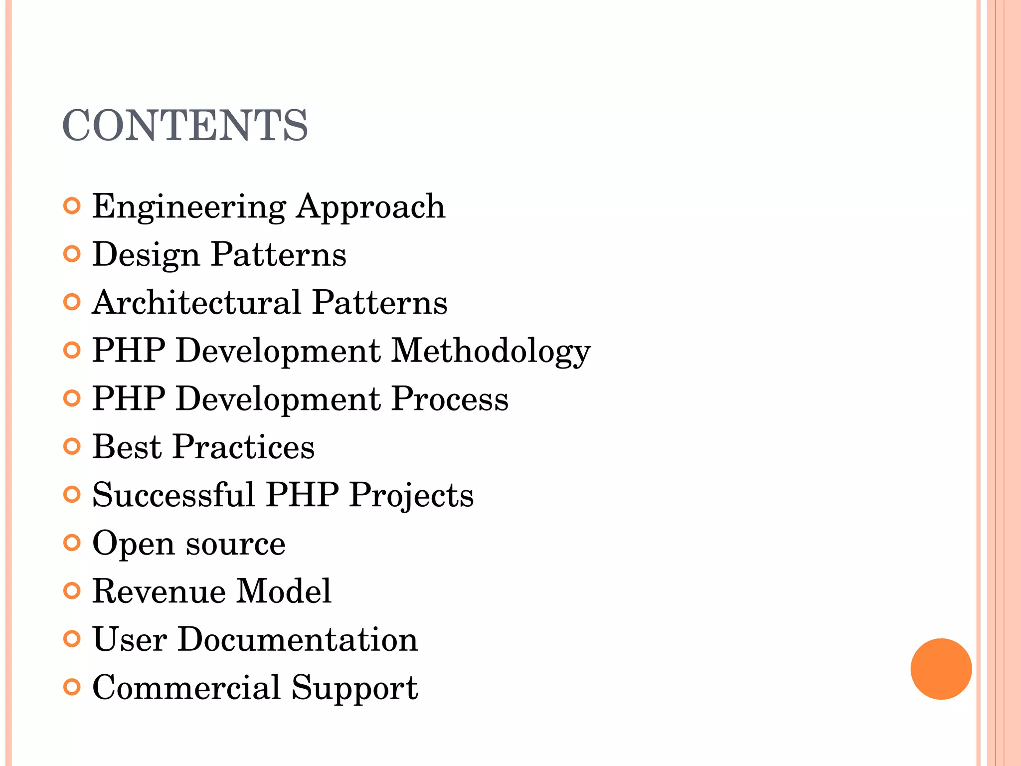 CONTENTS Engineering Approach Design Patterns Architectural Patterns PHP Development Methodology PHP Development Process Best Practices Successful PHP Projects Open source Revenue Model User Documentation Commercial Support 