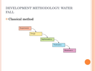 DEVELOPMENT METHODOLOGY: WATER FALL Classical method 