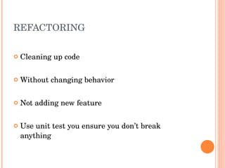 REFACTORING Cleaning up code Without changing behavior Not adding new feature Use unit test you ensure you don’t break anything 