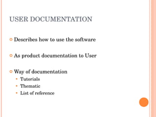USER DOCUMENTATION Describes how to use the software As product documentation to User Way of documentation Tutorials Thematic List of reference 