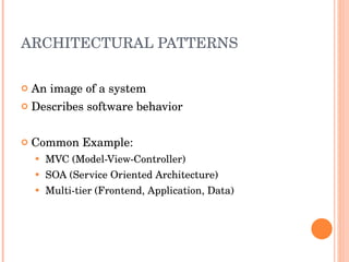 ARCHITECTURAL PATTERNS An image of a system Describes software behavior Common Example: MVC (Model-View-Controller) SOA (Service Oriented Architecture) Multi-tier (Frontend, Application, Data) 