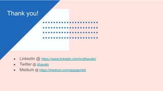 Thank you!
● LinkedIn @ https://www.linkedin.com/in/dhavaln/
● Twitter @ dhavaln
● Medium @ https://medium.com/appgambit
 