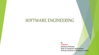 SOFTWARE ENGINEERING
By
YAMUNA P
Assistant Professor
Dept of Computer Applications
Acharya Institute of Graduate studies
 
