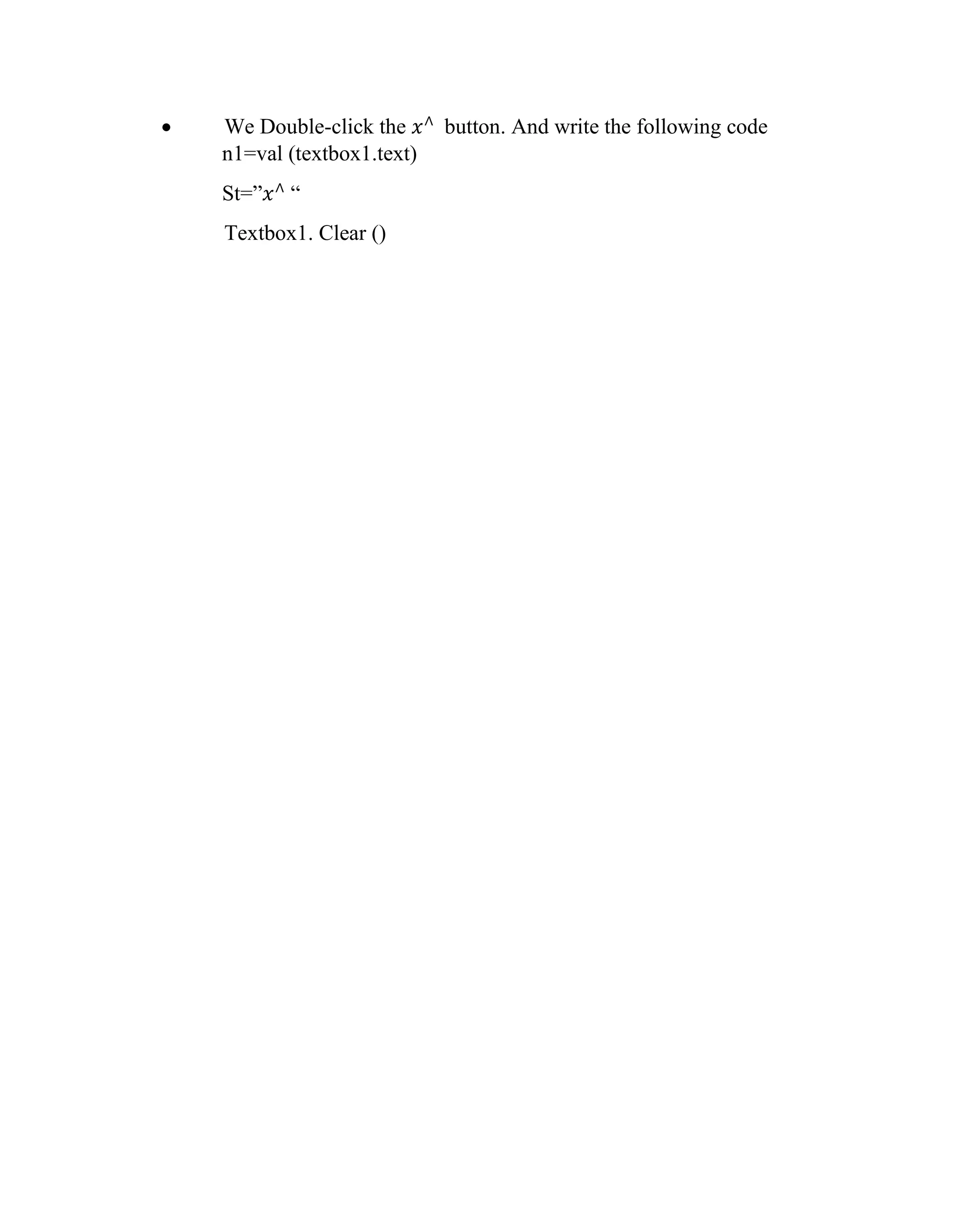  We Double-click the 𝑥∧ button. And write the following code n1=val (textbox1.text) St=”𝑥∧ “ Textbox1. Clear () 