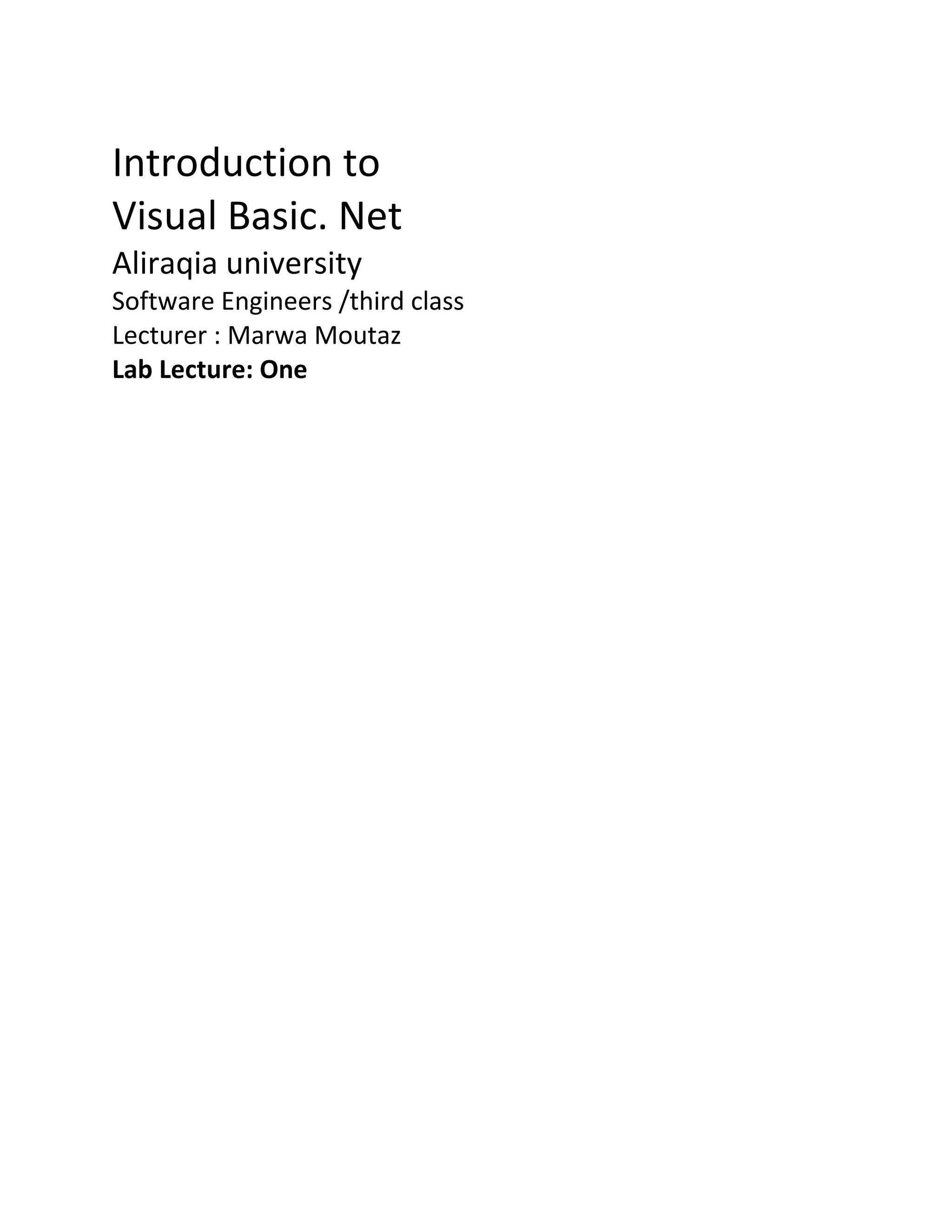 Introduction to Visual Basic. Net Aliraqia university Software Engineers /third class Lecturer : Marwa Moutaz Lab Lecture: One 