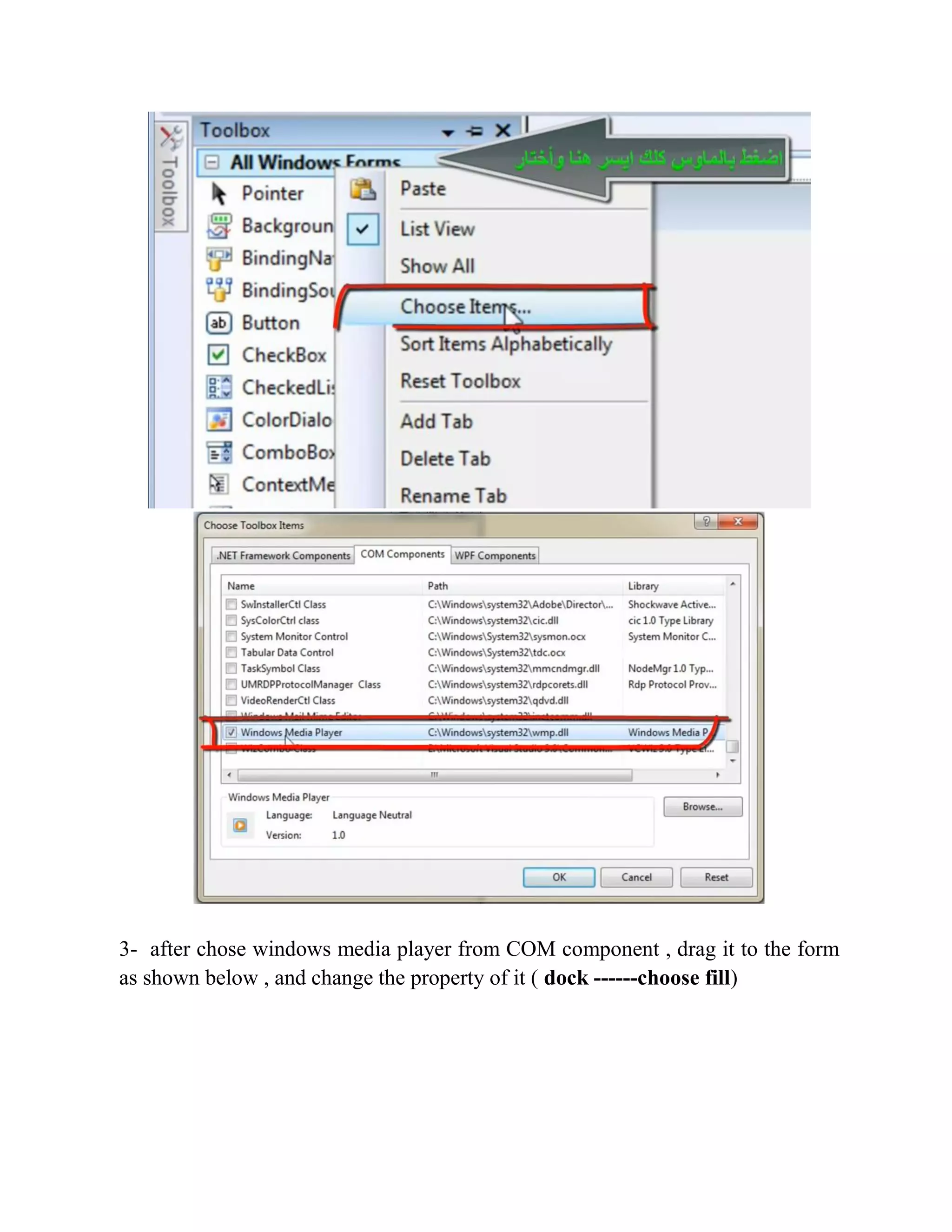 3- after chose windows media player from COM component , drag it to the form as shown below , and change the property of it ( dock ------choose fill) 