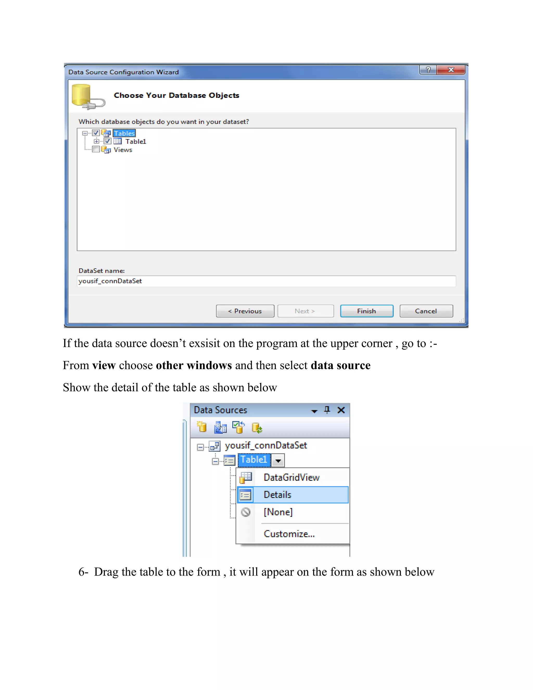 If the data source doesn’t exsisit on the program at the upper corner , go to :- From view choose other windows and then select data source Show the detail of the table as shown below 6- Drag the table to the form , it will appear on the form as shown below 