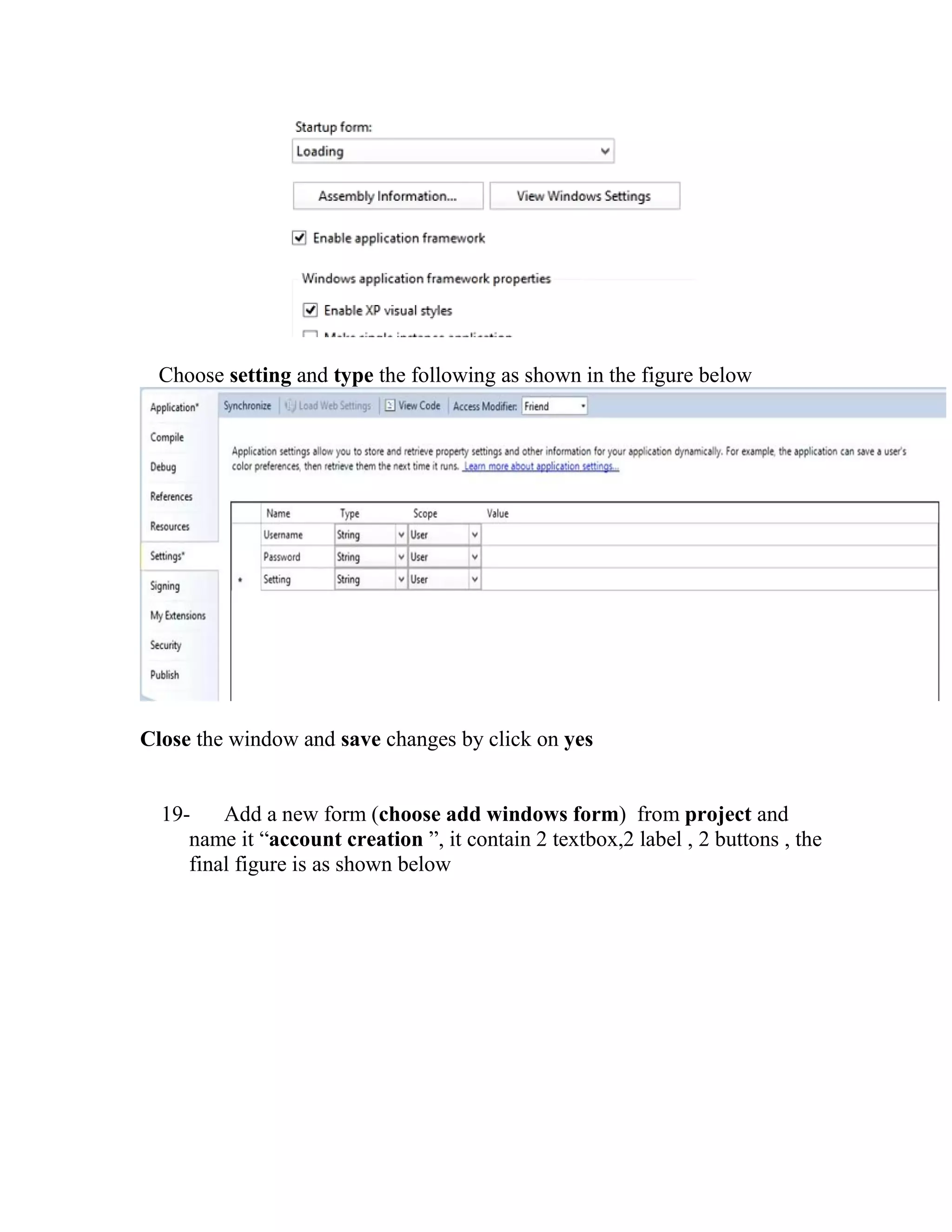 Choose setting and type the following as shown in the figure below Close the window and save changes by click on yes 19- Add a new form (choose add windows form) from project and name it “account creation ”, it contain 2 textbox,2 label , 2 buttons , the final figure is as shown below 