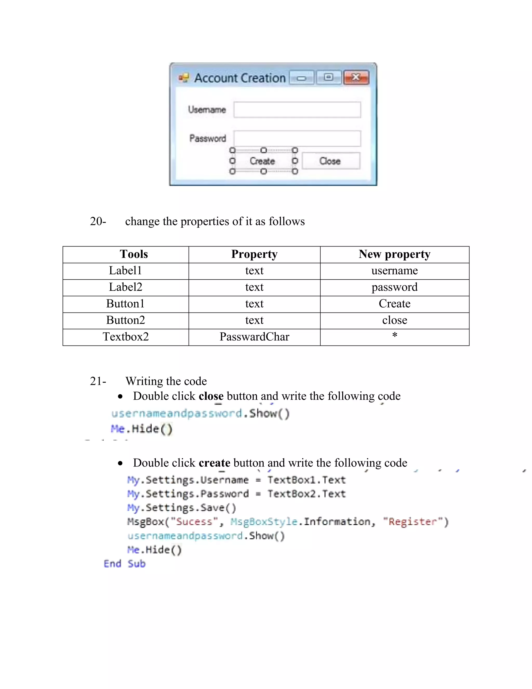 20- change the properties of it as follows Tools Property New property Label1 text username Label2 text password Button1 text Create Button2 text close Textbox2 PasswardChar * 21- Writing the code  Double click close button and write the following code  Double click create button and write the following code 