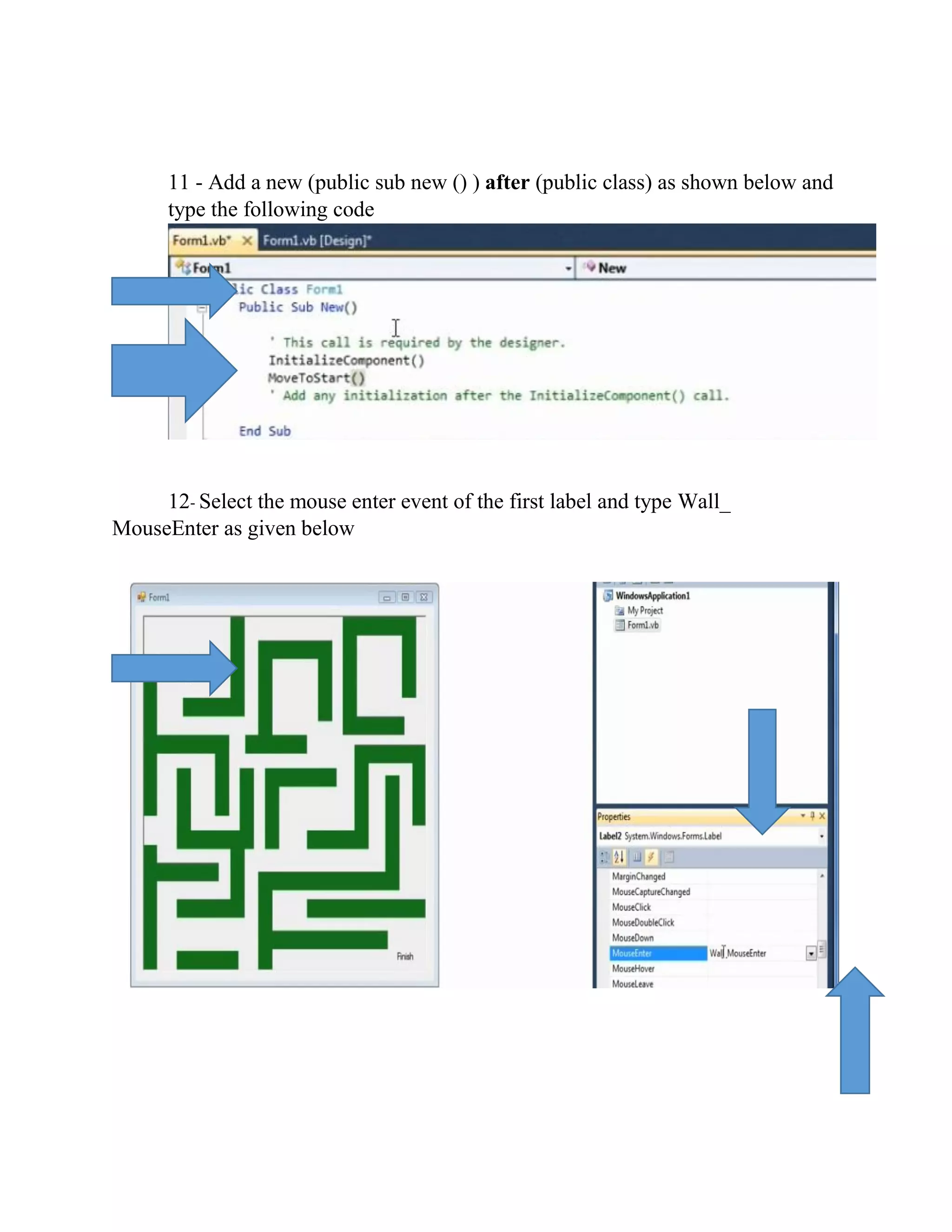 11 - Add a new (public sub new () ) after (public class) as shown below and type the following code 12- Select the mouse enter event of the first label and type Wall_ MouseEnter as given below 