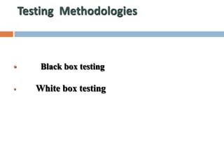 Testing Methodologies
 Black box testing
 White box testing
 
