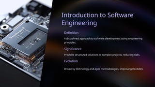 Introduction to Software
Engineering
Provides structured solutions to complex projects, reducing risks.
Significance
Evolution
A disciplined approach to software development using engineering
principles.
Driven by technology and agile methodologies, improving flexibility.
Definition
 