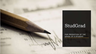 StudGrad
For prediction of the grade
of a student
 