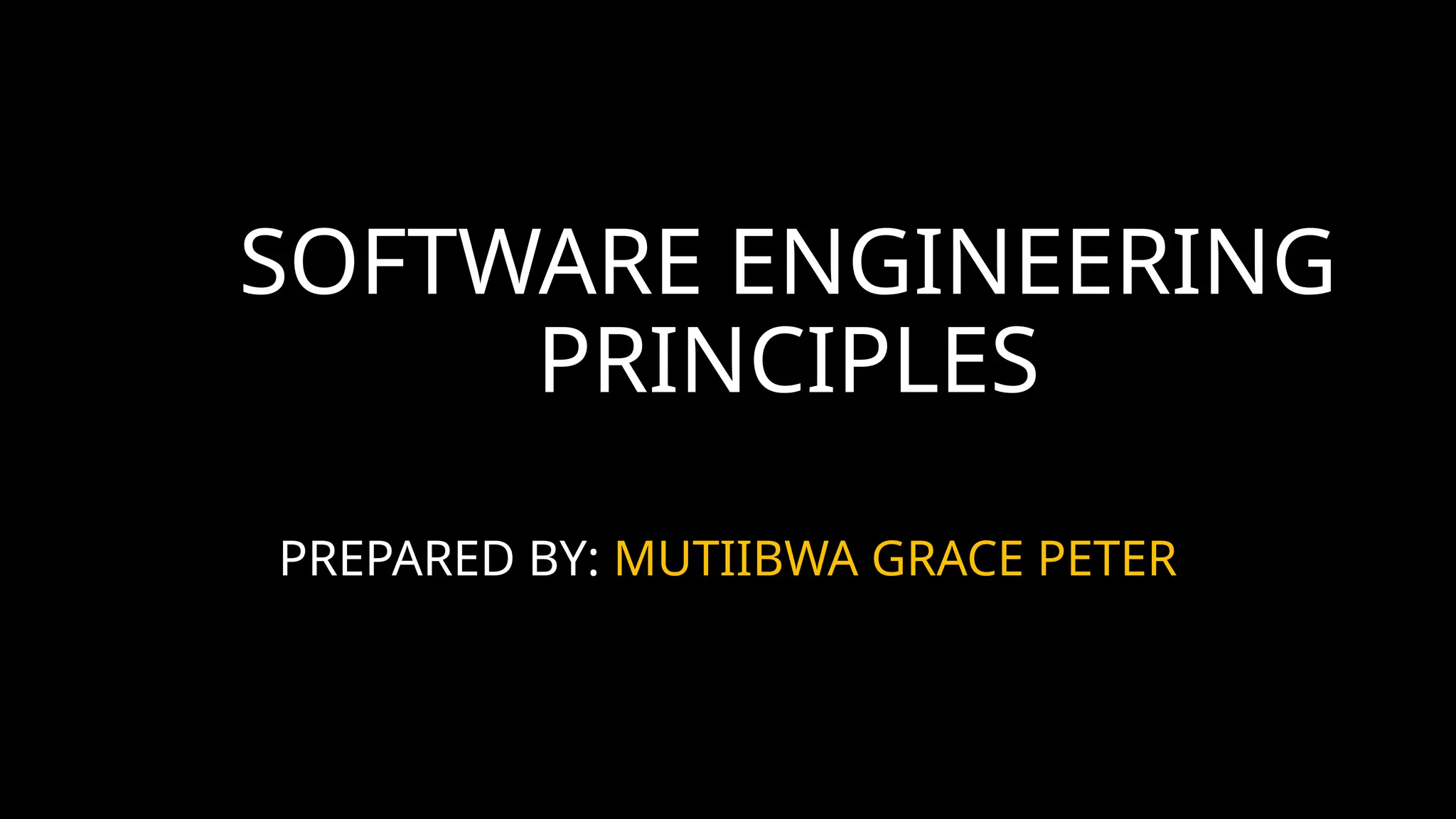 SOFTWARE ENGINEERING
PRINCIPLES
PREPARED BY: MUTIIBWA GRACE PETER
 