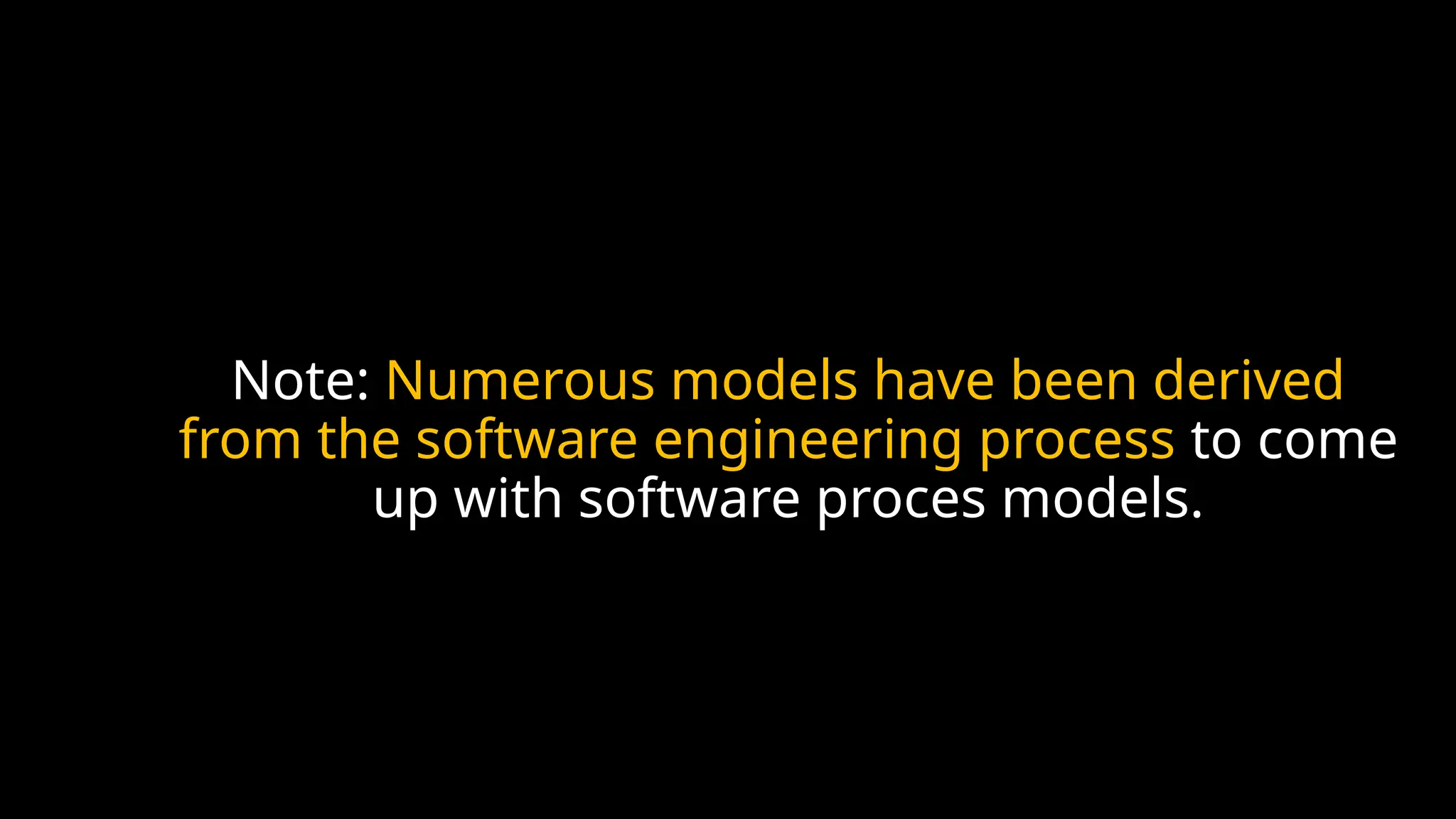 Note: Numerous models have been derived
from the software engineering process to come
up with software proces models.
 