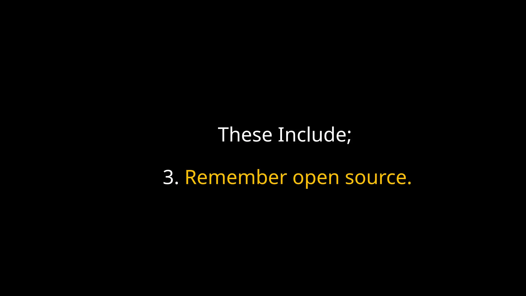 These Include;
3. Remember open source.
 