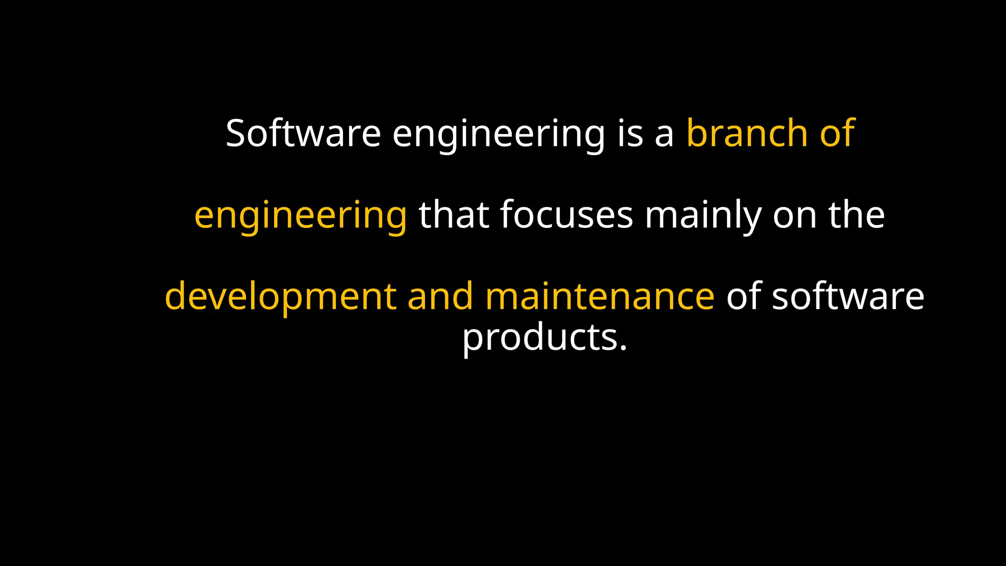 Software engineering is a branch of
engineering that focuses mainly on the
development and maintenance of software
products.
 
