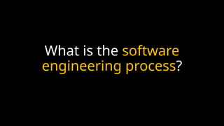 What is the software
engineering process?
 