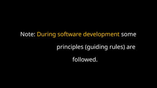 Note: During software development some
principles (guiding rules) are
followed.
 