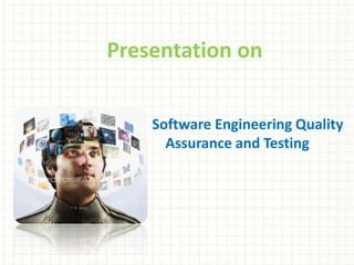 Presentation on
Software Engineering Quality
Assurance and Testing
 
