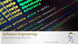 Software Engineering:
A Practitioner’s Approach, 7/e
Design by m.h.jalili
 