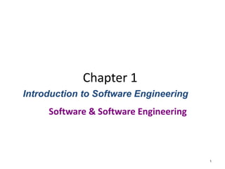 Chapter 1
Software & Software Engineering
1
Introduction to Software Engineering
 
