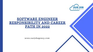 SOFTWARE ENGINEER
RESPONSIBILITY AND CAREER
PATH IN 2022
www.ourjobagency.com
 
