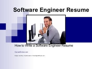 Software Engineer Resume
How to Write a Software Engineer Resume
CareerEnter.com
Image courtesy of photostock / FreeDigitalPhotos.net
 