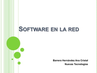 SOFTWARE EN LA RED

Barrera Hernández Ana Cristal
Nuevas Tecnologías

 