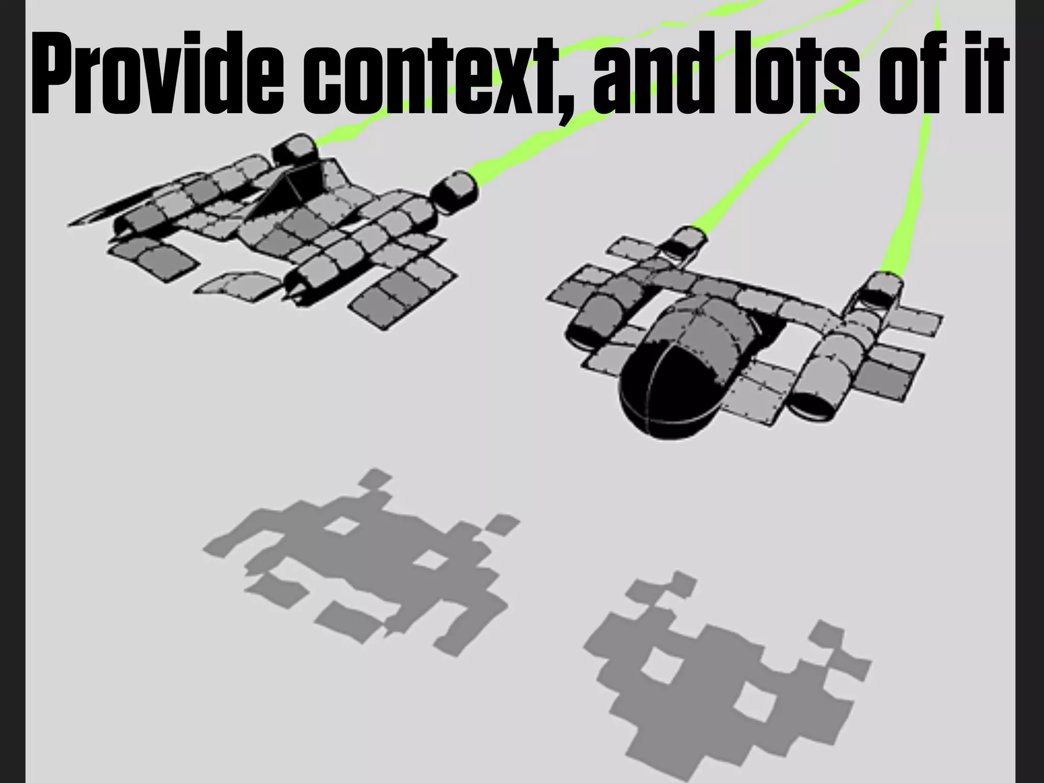 Provide context, and lots of it
 