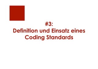 #3:
Definition und Einsatz eines
    Coding Standards
 