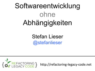 Softwareentwicklung 
ohne 
Abhängigkeiten 
 
Stefan Lieser 
@stefanlieser 
http://refactoring-legacy-code.net
 