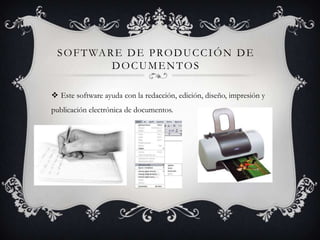 S O F T WA R E D E P RO D U C C I Ó N D E
             DOCUMENTOS

 Este software ayuda con la redacción, edición, diseño, impresión y
publicación electrónica de documentos.
 