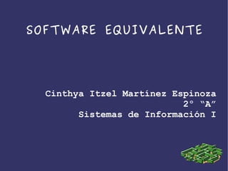SOFTWARE EQUIVALENTE
Cinthya Itzel Martínez Espinoza
2º “A”
Sistemas de Información I
 