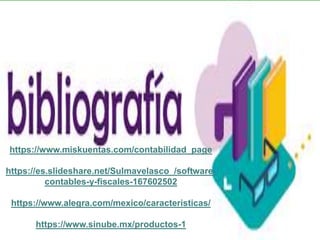 https://www.miskuentas.com/contabilidad_page
https://es.slideshare.net/Sulmavelasco_/software-
contables-y-fiscales-167602502
https://www.alegra.com/mexico/caracteristicas/
https://www.sinube.mx/productos-1
 