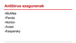 Antibirus ezagunenak
-McAfee
-Panda
-Norton
-Avast
-Kaspersky

 