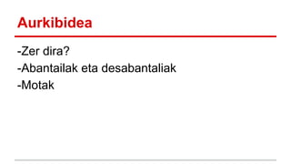 Aurkibidea
-Zer dira?
-Abantailak eta desabantaliak
-Motak

 