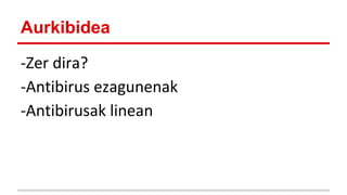 Aurkibidea
-Zer dira?
-Antibirus ezagunenak
-Antibirusak linean

 