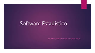 Software Estadístico
ALUMNA: GONZALES DE LA CRUZ, TALY.
 