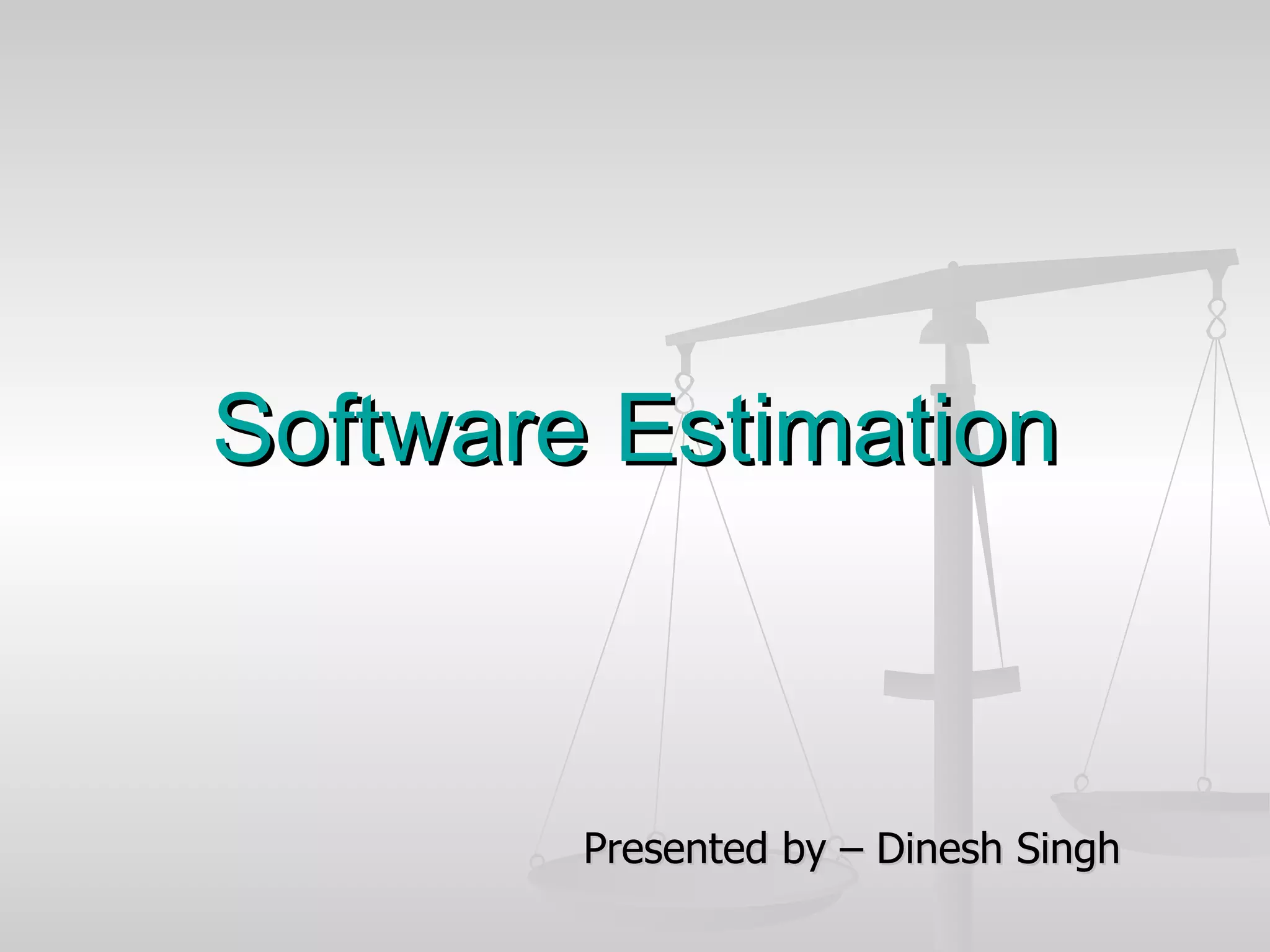 Software Estimation Presented by – Dinesh Singh 