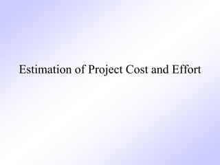 Estimation of Project Cost and Effort
 