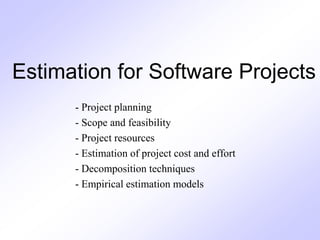 Estimation for Software Projects
- Project planning
- Scope and feasibility
- Project resources
- Estimation of project cost and effort
- Decomposition techniques
- Empirical estimation models
 