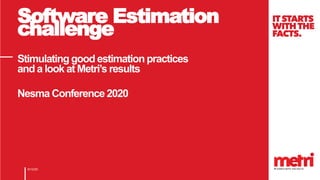 6/12/20
Stimulating good estimation practices
and a look at Metri’s results
Nesma Conference 2020
Software Estimation
challenge
 