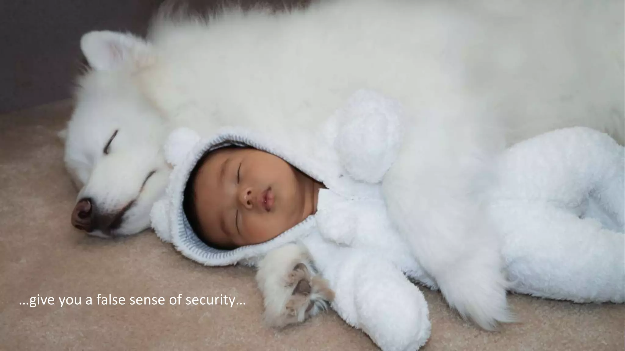 …give you a false sense of security…
 