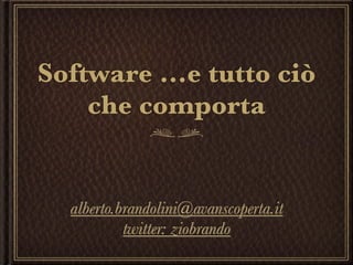 Software ...e tutto ciò
    che comporta


  alberto.brandolini@avanscoperta.it
           twitter: ziobrando
 