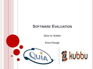 SOFTWARE EVALUATION

     Quia vs. Kubbu


      Erica Clough
 